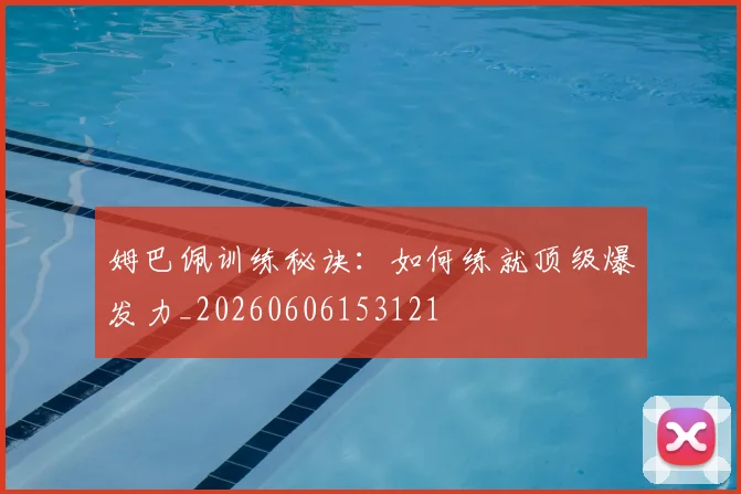 姆巴佩训练秘诀：如何练就顶级爆发力_20260606153121